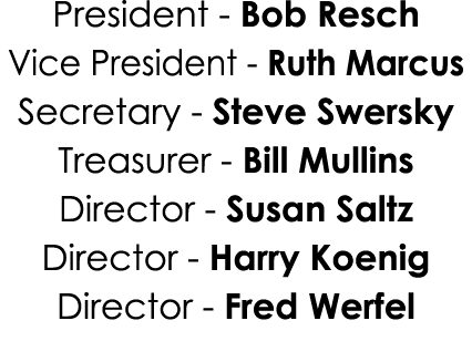 President Bob Resch Vice President Ruth Marcus Secretary Steve Swersky Treasurer Bill Mullins Director Susan Saltz Di...